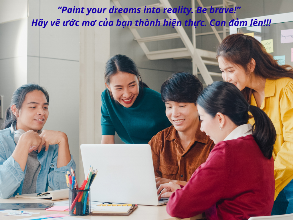 “Paint your dreams into reality. Be brave!” → Hãy vẽ ước mơ của bạn thành hiện thực. Can đảm lên!